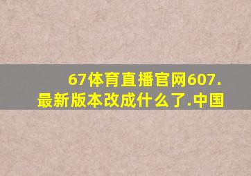 67体育直播官网607.最新版本改成什么了.中国
