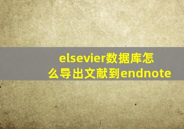 elsevier数据库怎么导出文献到endnote