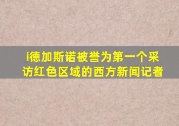 i德加斯诺被誉为第一个采访红色区域的西方新闻记者