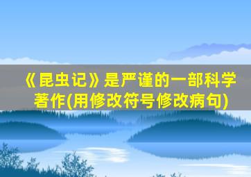 《昆虫记》是严谨的一部科学著作(用修改符号修改病句)