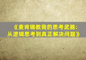 《麦肯锡教我的思考武器:从逻辑思考到真正解决问题》