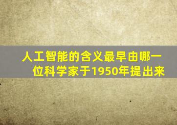 人工智能的含义最早由哪一位科学家于1950年提出来