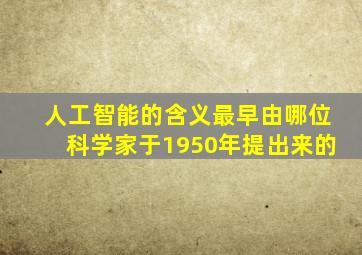 人工智能的含义最早由哪位科学家于1950年提出来的