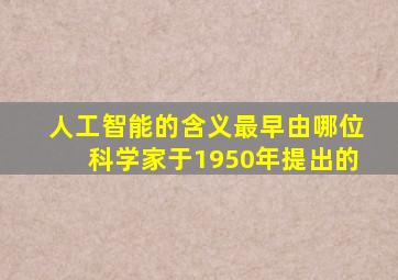 人工智能的含义最早由哪位科学家于1950年提出的