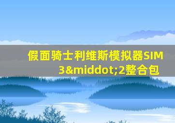 假面骑士利维斯模拟器SIM3·2整合包