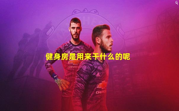 健身房是用来干什么的呢