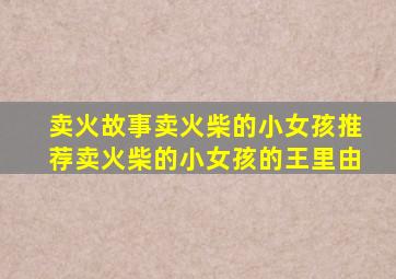 卖火故事卖火柴的小女孩推荐卖火柴的小女孩的王里由