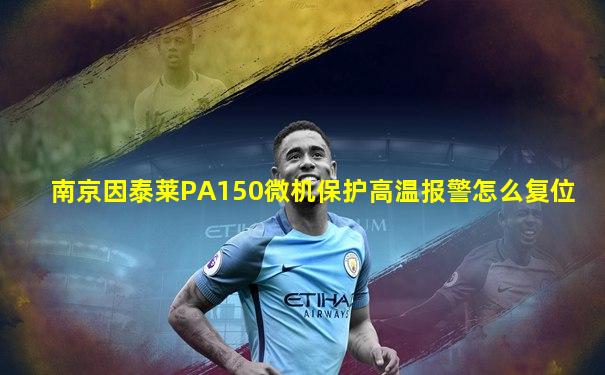 南京因泰莱PA150微机保护高温报警怎么复位