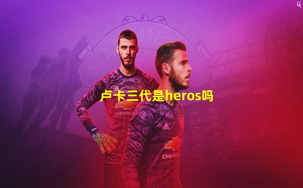 卢卡三代是heros吗