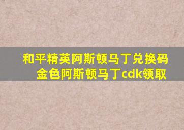 和平精英阿斯顿马丁兑换码金色阿斯顿马丁cdk领取