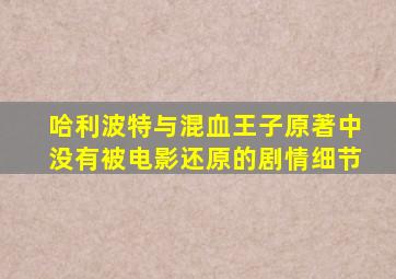 哈利波特与混血王子原著中没有被电影还原的剧情细节