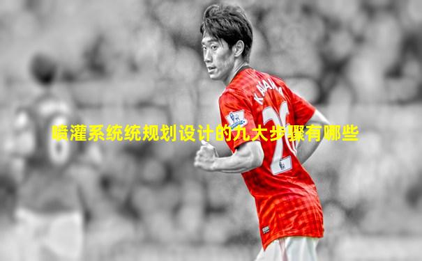 喷灌系统统规划设计的九大步骤有哪些