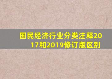 国民经济行业分类注释2017和2019修订版区别
