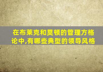 在布莱克和莫顿的管理方格论中,有哪些典型的领导风格