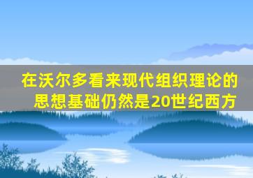 在沃尔多看来现代组织理论的思想基础仍然是20世纪西方