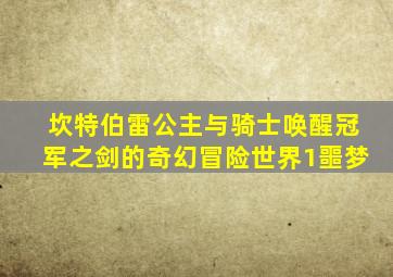 坎特伯雷公主与骑士唤醒冠军之剑的奇幻冒险世界1噩梦