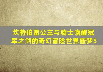 坎特伯雷公主与骑士唤醒冠军之剑的奇幻冒险世界噩梦5