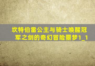 坎特伯雷公主与骑士唤醒冠军之剑的奇幻冒险噩梦1_1