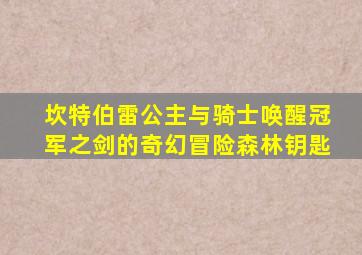 坎特伯雷公主与骑士唤醒冠军之剑的奇幻冒险森林钥匙