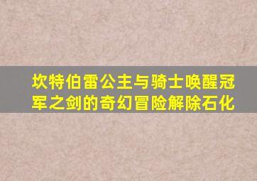坎特伯雷公主与骑士唤醒冠军之剑的奇幻冒险解除石化