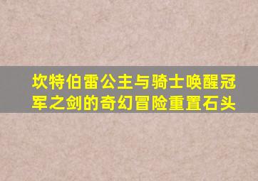 坎特伯雷公主与骑士唤醒冠军之剑的奇幻冒险重置石头