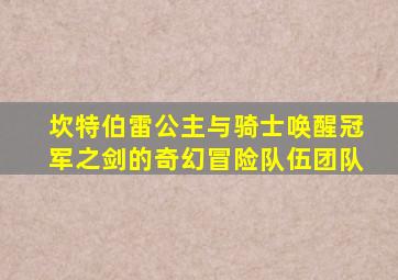坎特伯雷公主与骑士唤醒冠军之剑的奇幻冒险队伍团队