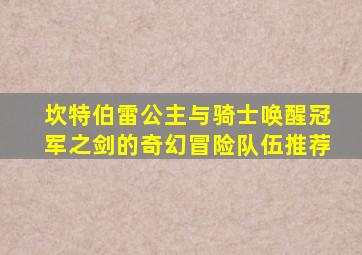 坎特伯雷公主与骑士唤醒冠军之剑的奇幻冒险队伍推荐