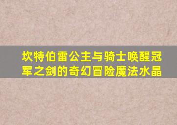 坎特伯雷公主与骑士唤醒冠军之剑的奇幻冒险魔法水晶