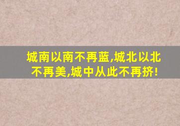 城南以南不再蓝,城北以北不再美,城中从此不再挤!