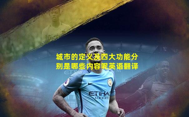 城市的定义及四大功能分别是哪些内容呢英语翻译
