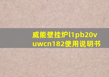 威能壁挂炉l1pb20vuwcn182使用说明书