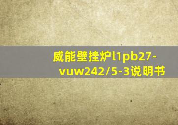威能壁挂炉l1pb27-vuw242/5-3说明书