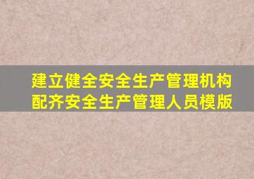 建立健全安全生产管理机构配齐安全生产管理人员模版