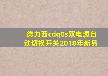 德力西cdq0s双电源自动切换开关2018年新品