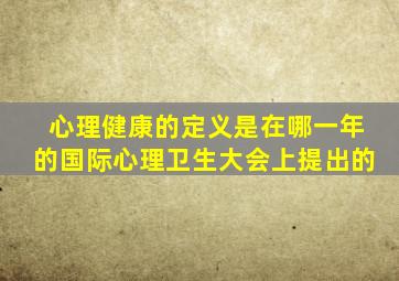 心理健康的定义是在哪一年的国际心理卫生大会上提出的