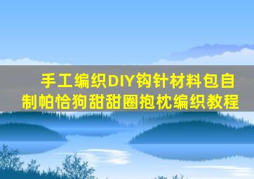 手工编织DIY钩针材料包自制帕恰狗甜甜圈抱枕编织教程
