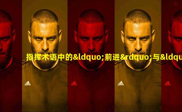 指挥术语中的“前进”与“后退”是依()作为参照物的