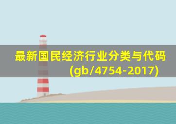 最新国民经济行业分类与代码(gb/4754-2017)