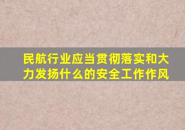民航行业应当贯彻落实和大力发扬什么的安全工作作风