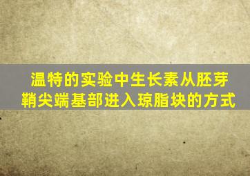 温特的实验中生长素从胚芽鞘尖端基部进入琼脂块的方式