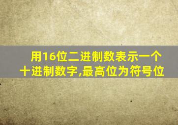 用16位二进制数表示一个十进制数字,最高位为符号位