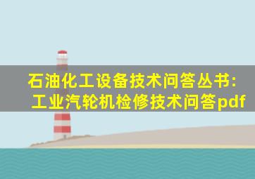 石油化工设备技术问答丛书:工业汽轮机检修技术问答pdf