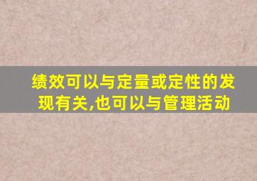 绩效可以与定量或定性的发现有关,也可以与管理活动