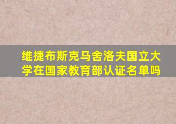 维捷布斯克马舍洛夫国立大学在国家教育部认证名单吗