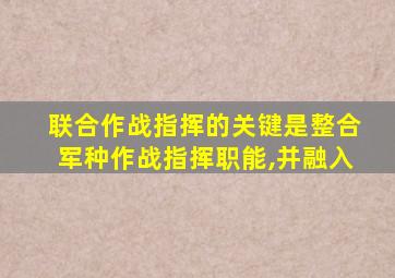 联合作战指挥的关键是整合军种作战指挥职能,并融入
