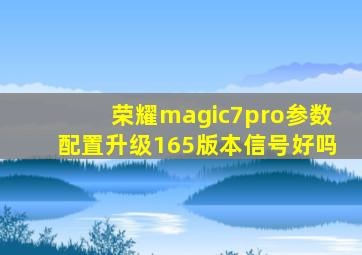 荣耀magic7pro参数配置升级165版本信号好吗