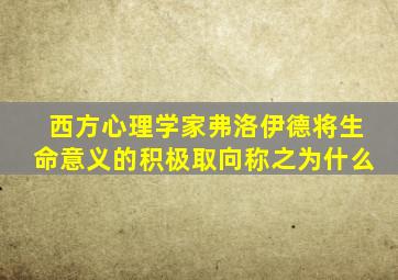 西方心理学家弗洛伊德将生命意义的积极取向称之为什么