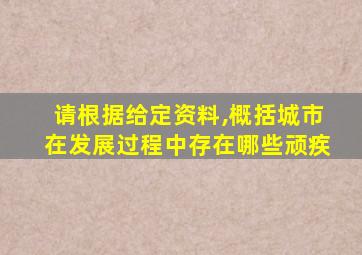 请根据给定资料,概括城市在发展过程中存在哪些顽疾