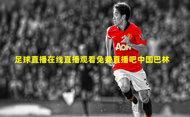 足球直播在线直播观看免费直播吧中国巴林