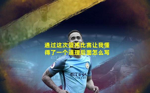 通过这次篮球比赛让我懂得了一个道理后面怎么写